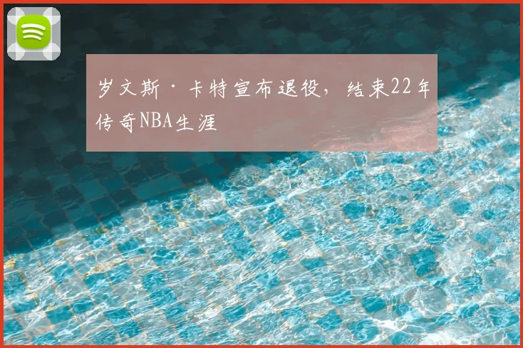 岁文斯·卡特宣布退役，结束22年传奇NBA生涯