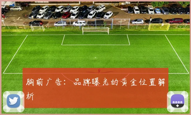 胸前广告：品牌曝光的黄金位置解析